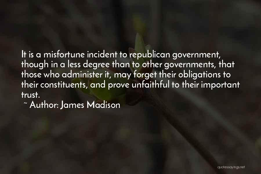James Madison Quotes: It Is A Misfortune Incident To Republican Government, Though In A Less Degree Than To Other Governments, That Those Who
