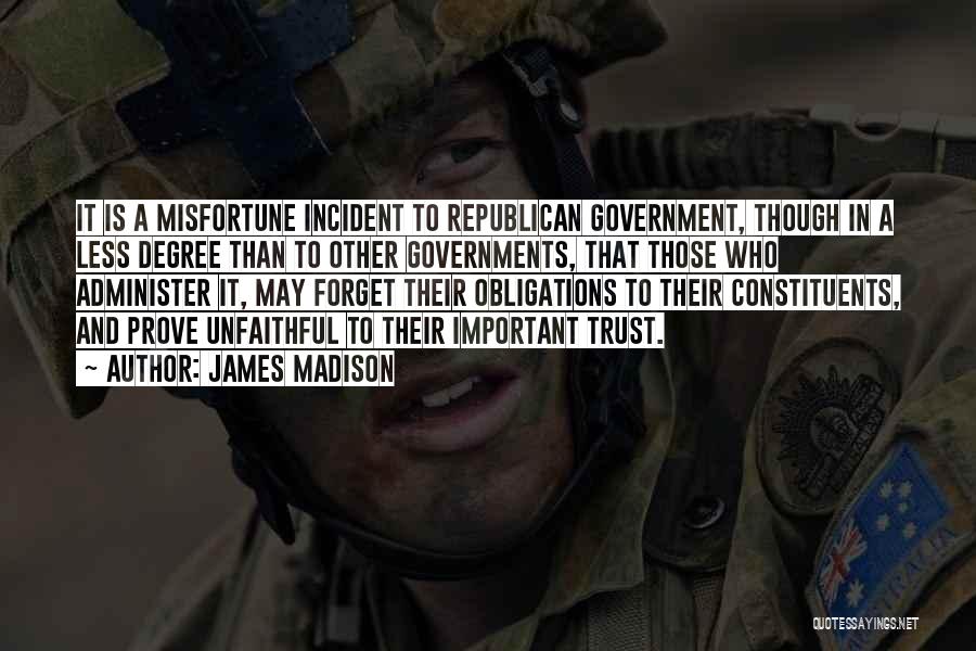 James Madison Quotes: It Is A Misfortune Incident To Republican Government, Though In A Less Degree Than To Other Governments, That Those Who