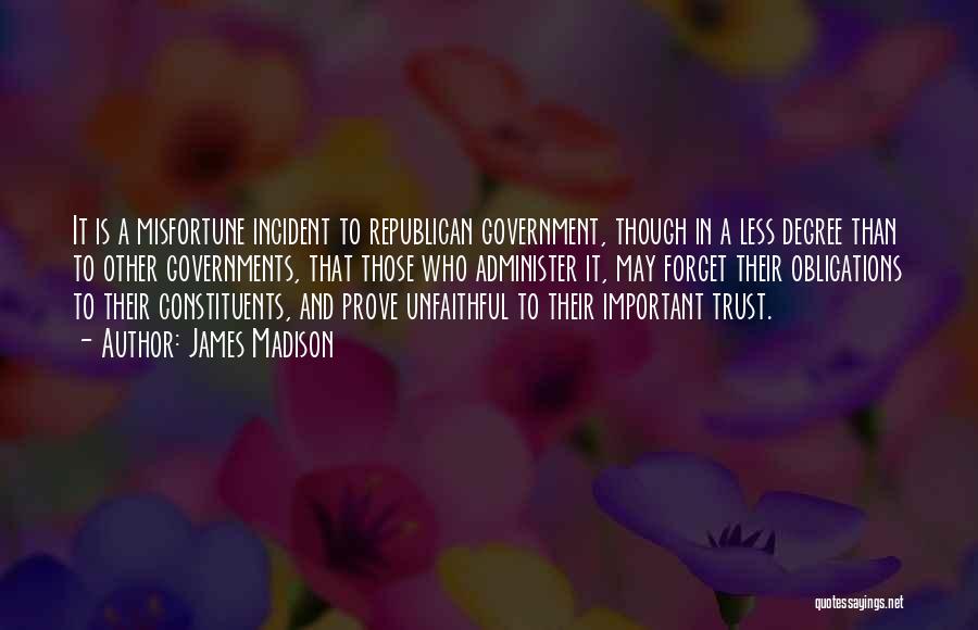 James Madison Quotes: It Is A Misfortune Incident To Republican Government, Though In A Less Degree Than To Other Governments, That Those Who