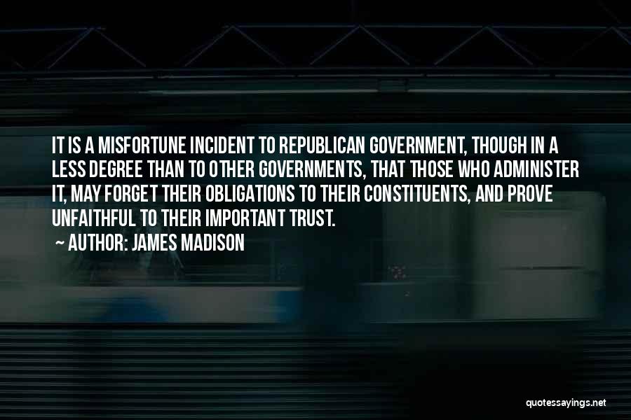 James Madison Quotes: It Is A Misfortune Incident To Republican Government, Though In A Less Degree Than To Other Governments, That Those Who