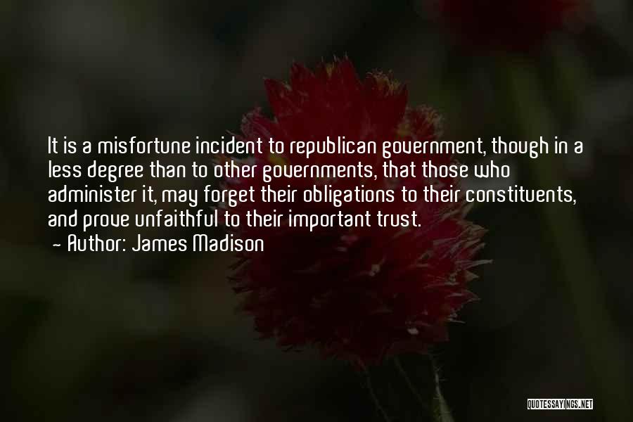 James Madison Quotes: It Is A Misfortune Incident To Republican Government, Though In A Less Degree Than To Other Governments, That Those Who