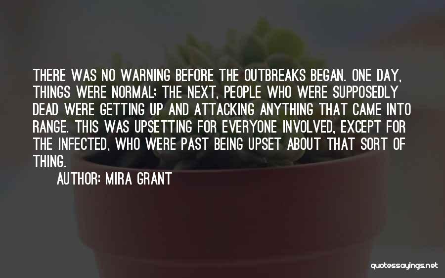 Mira Grant Quotes: There Was No Warning Before The Outbreaks Began. One Day, Things Were Normal; The Next, People Who Were Supposedly Dead