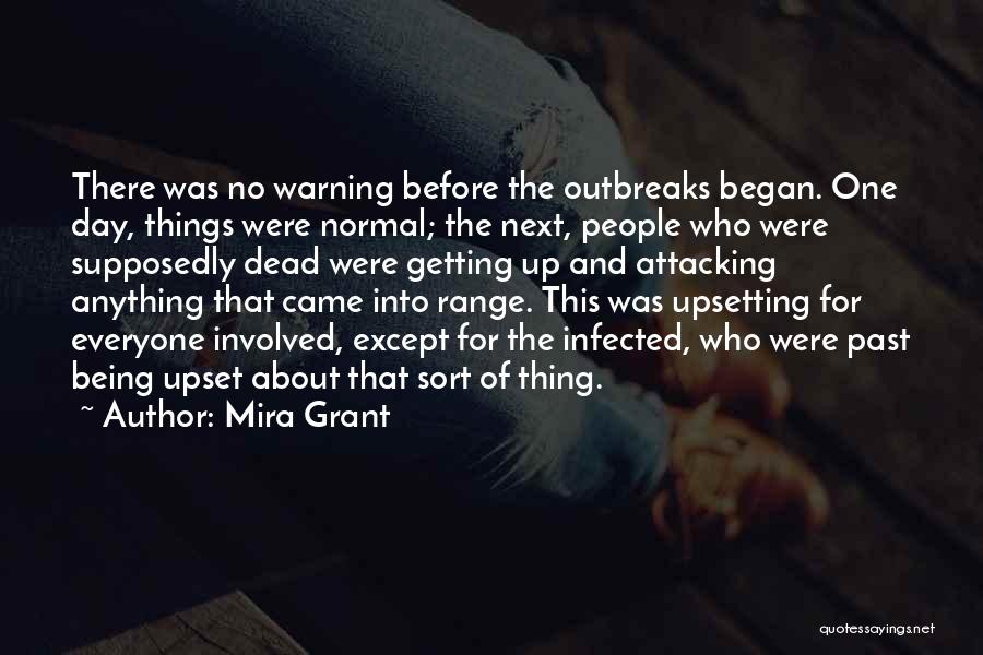 Mira Grant Quotes: There Was No Warning Before The Outbreaks Began. One Day, Things Were Normal; The Next, People Who Were Supposedly Dead