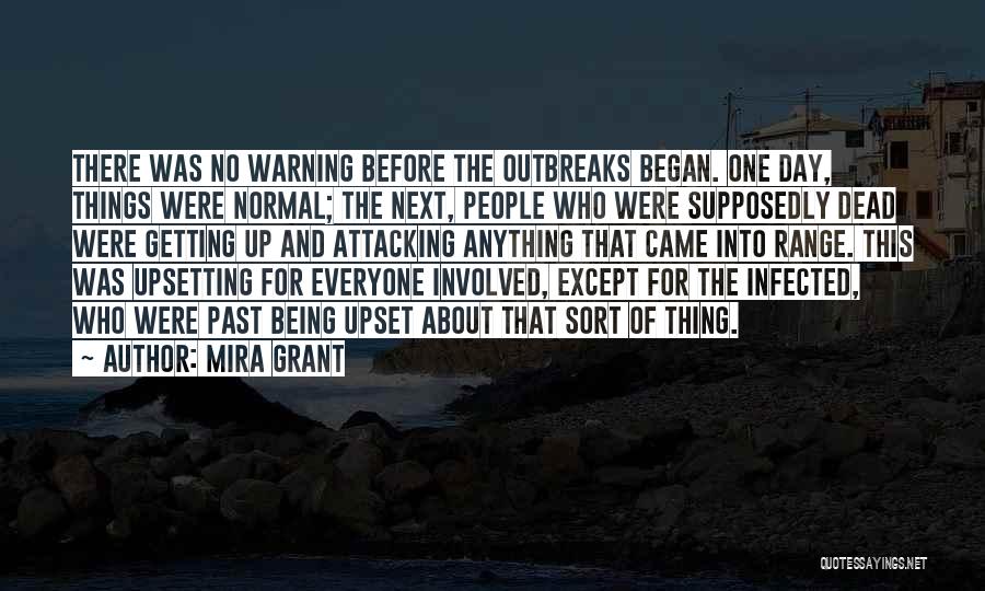 Mira Grant Quotes: There Was No Warning Before The Outbreaks Began. One Day, Things Were Normal; The Next, People Who Were Supposedly Dead