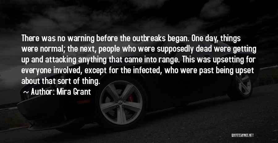 Mira Grant Quotes: There Was No Warning Before The Outbreaks Began. One Day, Things Were Normal; The Next, People Who Were Supposedly Dead