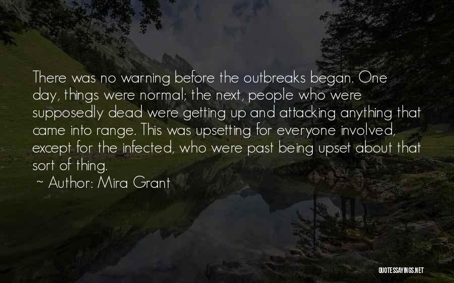 Mira Grant Quotes: There Was No Warning Before The Outbreaks Began. One Day, Things Were Normal; The Next, People Who Were Supposedly Dead