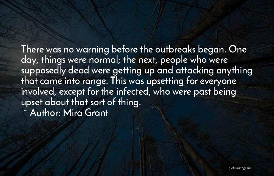 Mira Grant Quotes: There Was No Warning Before The Outbreaks Began. One Day, Things Were Normal; The Next, People Who Were Supposedly Dead