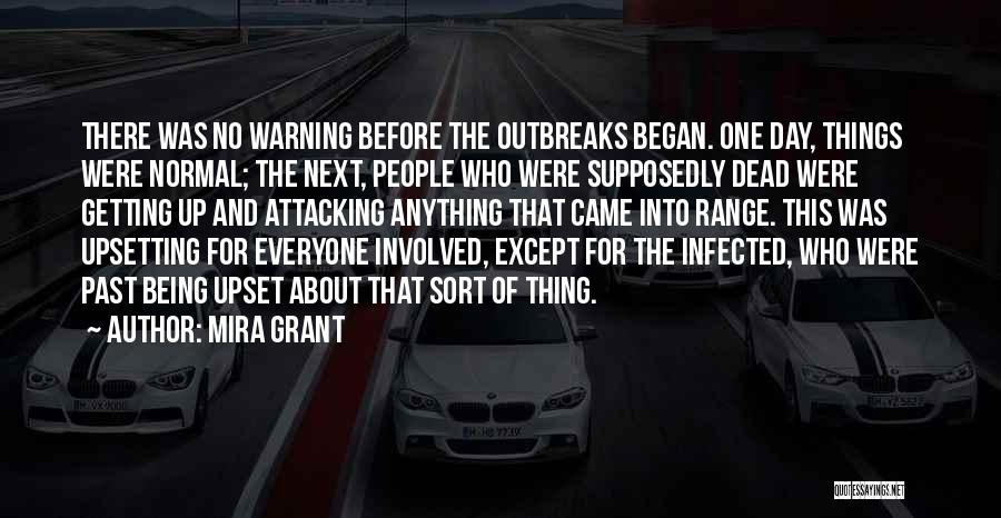 Mira Grant Quotes: There Was No Warning Before The Outbreaks Began. One Day, Things Were Normal; The Next, People Who Were Supposedly Dead