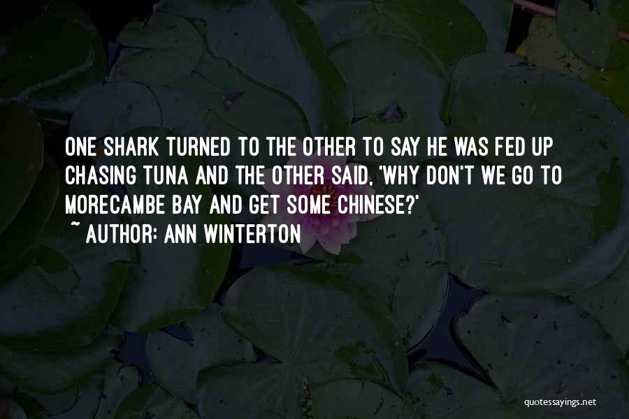 Ann Winterton Quotes: One Shark Turned To The Other To Say He Was Fed Up Chasing Tuna And The Other Said, 'why Don't