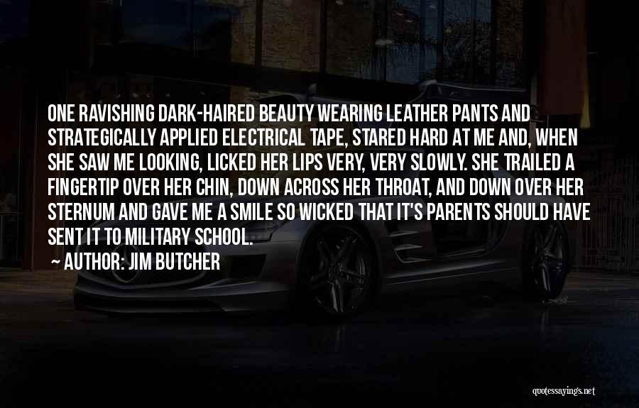 Jim Butcher Quotes: One Ravishing Dark-haired Beauty Wearing Leather Pants And Strategically Applied Electrical Tape, Stared Hard At Me And, When She Saw