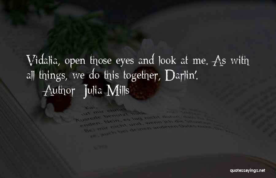 Julia Mills Quotes: Vidalia, Open Those Eyes And Look At Me. As With All Things, We Do This Together, Darlin'.