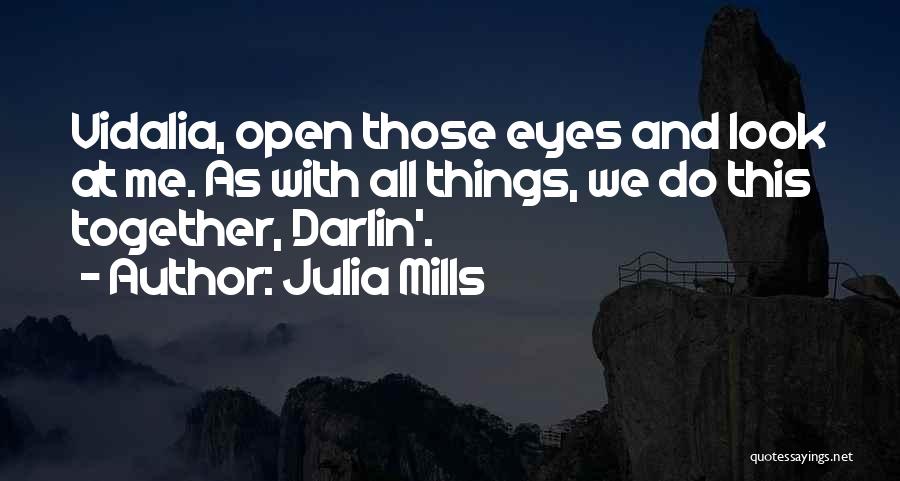 Julia Mills Quotes: Vidalia, Open Those Eyes And Look At Me. As With All Things, We Do This Together, Darlin'.