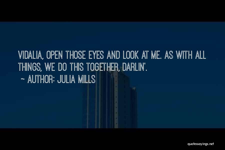 Julia Mills Quotes: Vidalia, Open Those Eyes And Look At Me. As With All Things, We Do This Together, Darlin'.