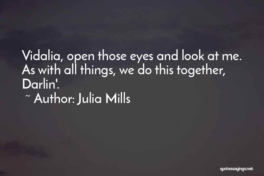 Julia Mills Quotes: Vidalia, Open Those Eyes And Look At Me. As With All Things, We Do This Together, Darlin'.