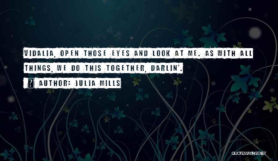 Julia Mills Quotes: Vidalia, Open Those Eyes And Look At Me. As With All Things, We Do This Together, Darlin'.