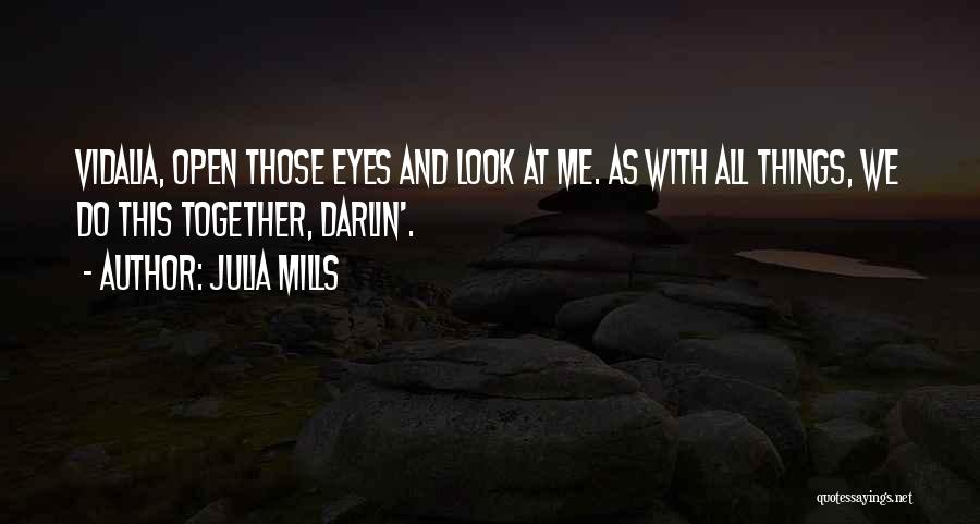 Julia Mills Quotes: Vidalia, Open Those Eyes And Look At Me. As With All Things, We Do This Together, Darlin'.