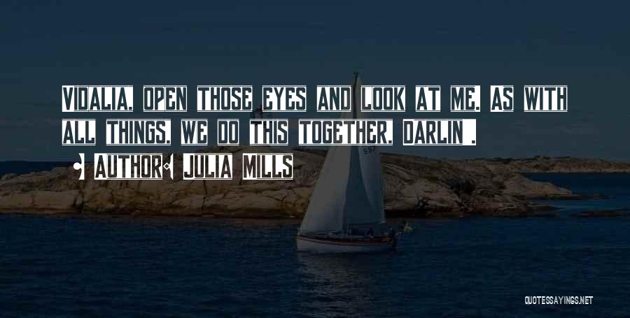 Julia Mills Quotes: Vidalia, Open Those Eyes And Look At Me. As With All Things, We Do This Together, Darlin'.