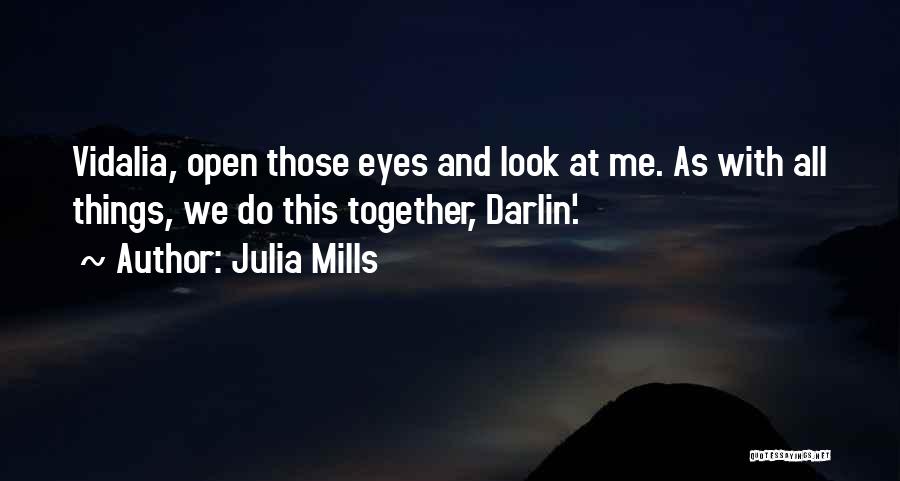 Julia Mills Quotes: Vidalia, Open Those Eyes And Look At Me. As With All Things, We Do This Together, Darlin'.