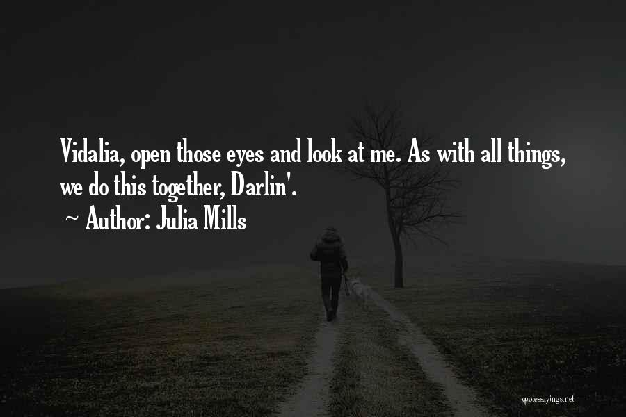 Julia Mills Quotes: Vidalia, Open Those Eyes And Look At Me. As With All Things, We Do This Together, Darlin'.