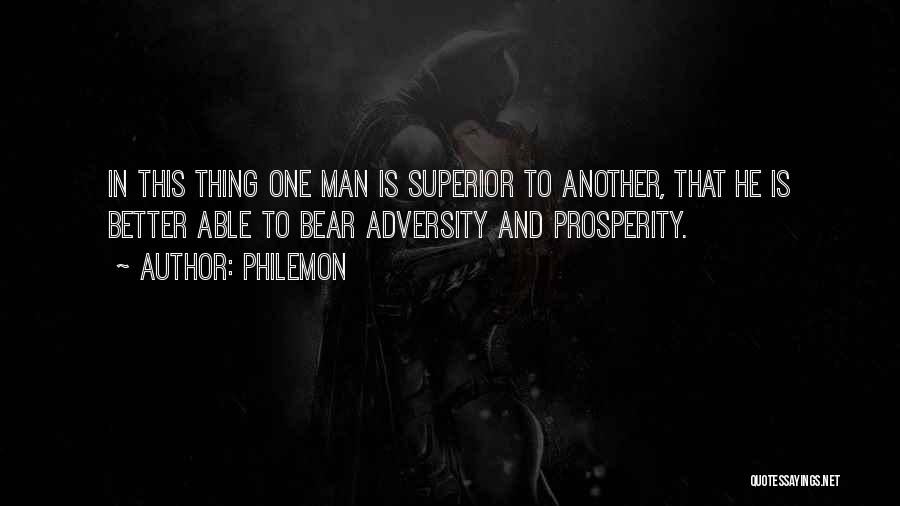 Philemon Quotes: In This Thing One Man Is Superior To Another, That He Is Better Able To Bear Adversity And Prosperity.