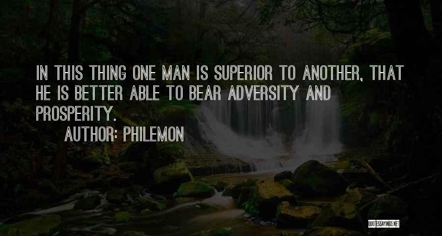 Philemon Quotes: In This Thing One Man Is Superior To Another, That He Is Better Able To Bear Adversity And Prosperity.