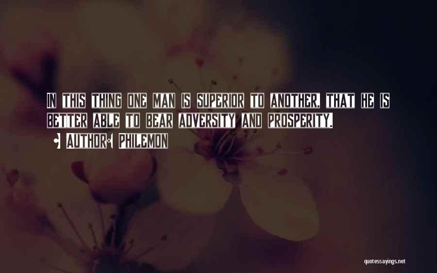Philemon Quotes: In This Thing One Man Is Superior To Another, That He Is Better Able To Bear Adversity And Prosperity.