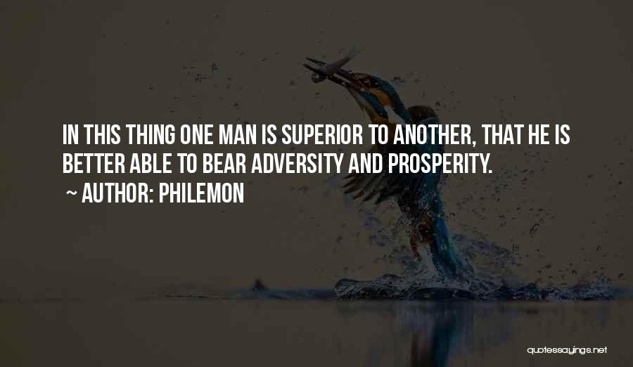 Philemon Quotes: In This Thing One Man Is Superior To Another, That He Is Better Able To Bear Adversity And Prosperity.