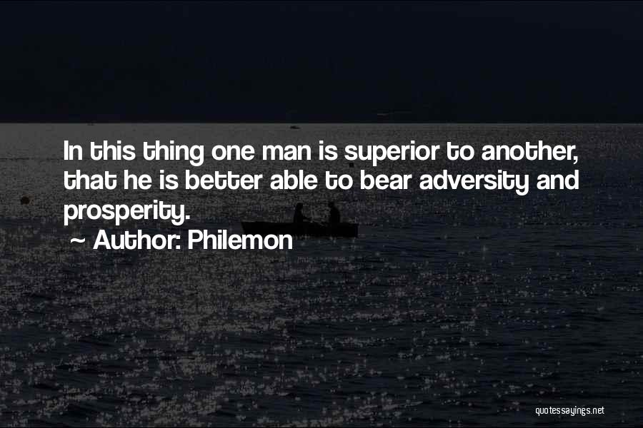 Philemon Quotes: In This Thing One Man Is Superior To Another, That He Is Better Able To Bear Adversity And Prosperity.