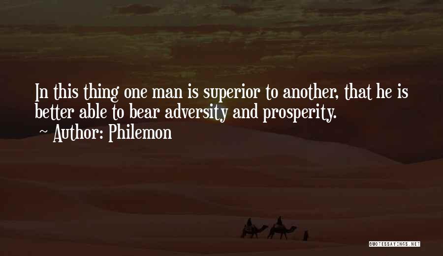 Philemon Quotes: In This Thing One Man Is Superior To Another, That He Is Better Able To Bear Adversity And Prosperity.