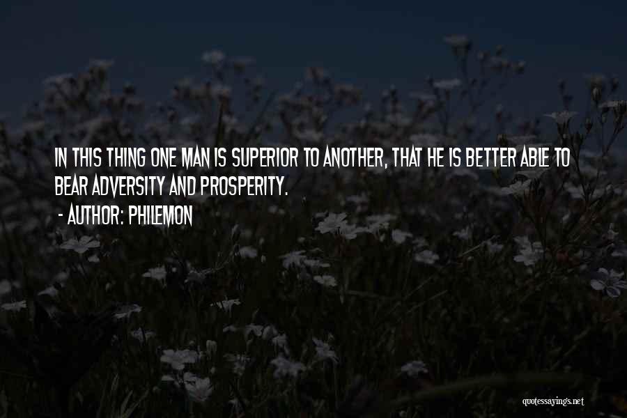 Philemon Quotes: In This Thing One Man Is Superior To Another, That He Is Better Able To Bear Adversity And Prosperity.
