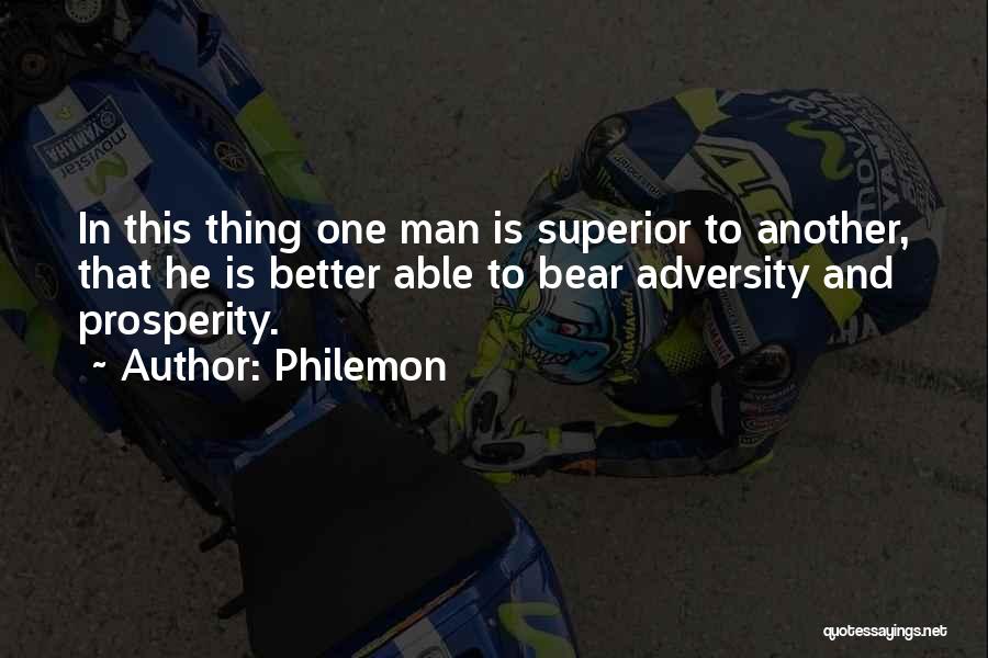 Philemon Quotes: In This Thing One Man Is Superior To Another, That He Is Better Able To Bear Adversity And Prosperity.