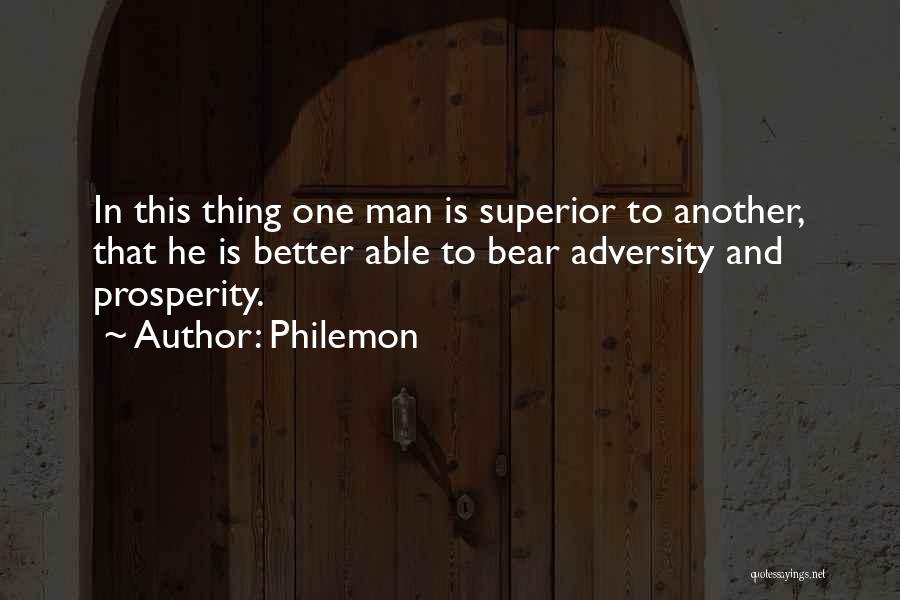 Philemon Quotes: In This Thing One Man Is Superior To Another, That He Is Better Able To Bear Adversity And Prosperity.