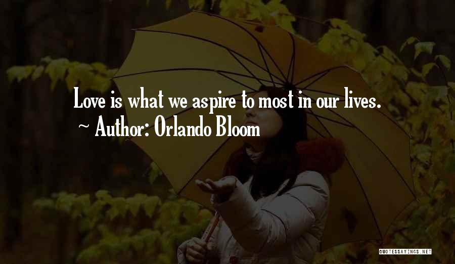 Orlando Bloom Quotes: Love Is What We Aspire To Most In Our Lives.