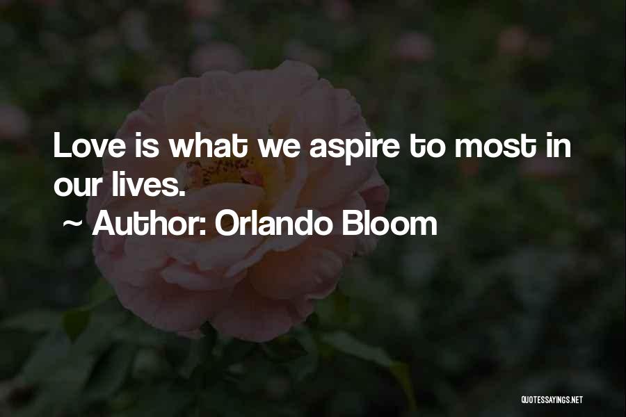 Orlando Bloom Quotes: Love Is What We Aspire To Most In Our Lives.