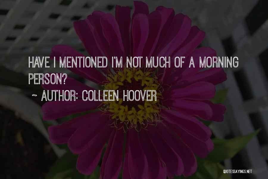 Colleen Hoover Quotes: Have I Mentioned I'm Not Much Of A Morning Person?