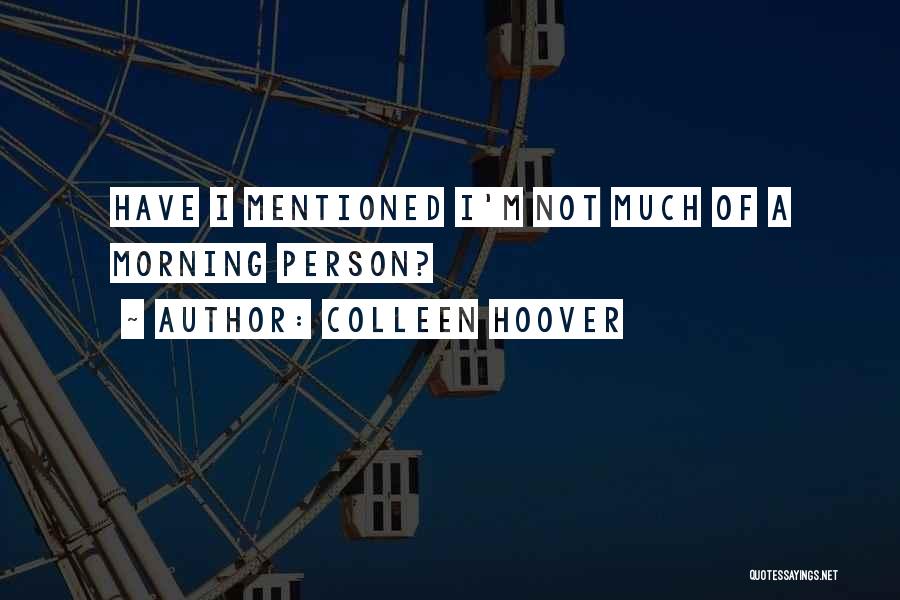 Colleen Hoover Quotes: Have I Mentioned I'm Not Much Of A Morning Person?