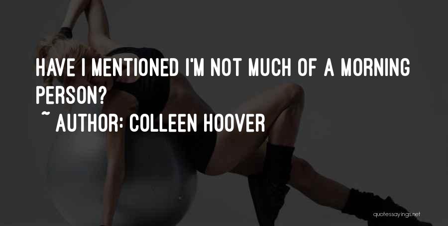 Colleen Hoover Quotes: Have I Mentioned I'm Not Much Of A Morning Person?