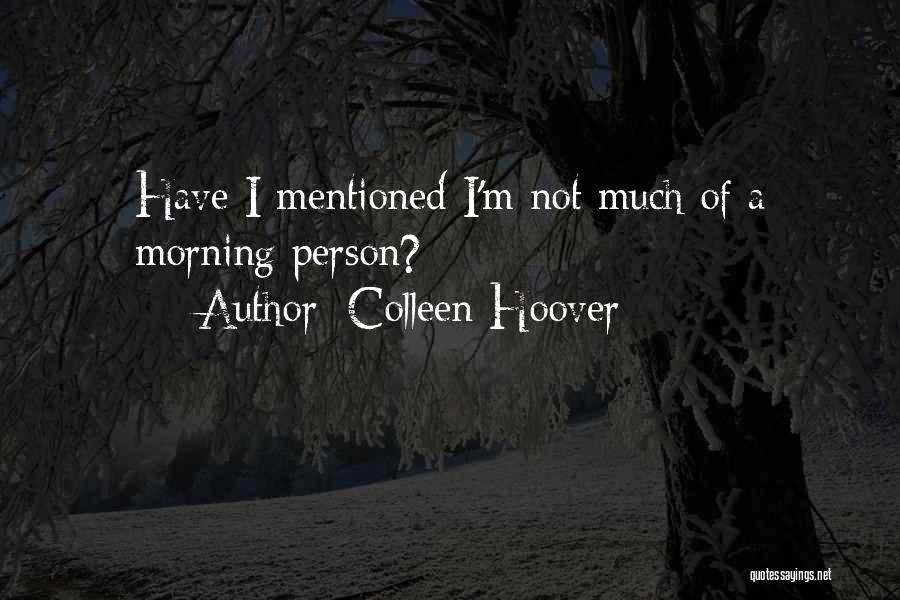 Colleen Hoover Quotes: Have I Mentioned I'm Not Much Of A Morning Person?