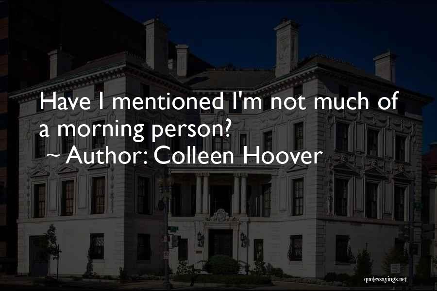 Colleen Hoover Quotes: Have I Mentioned I'm Not Much Of A Morning Person?