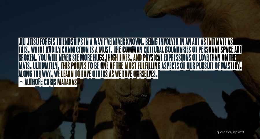 Chris Matakas Quotes: Jiu Jitsu Forges Friendships In A Way I've Never Known. Being Involved In An Art As Intimate As This, Where