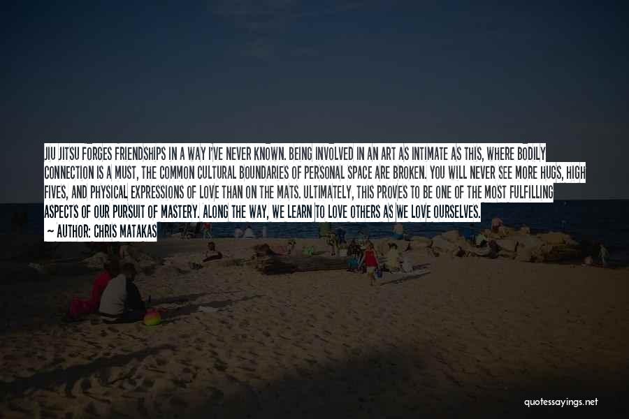 Chris Matakas Quotes: Jiu Jitsu Forges Friendships In A Way I've Never Known. Being Involved In An Art As Intimate As This, Where