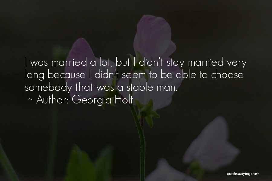 Georgia Holt Quotes: I Was Married A Lot, But I Didn't Stay Married Very Long Because I Didn't Seem To Be Able To