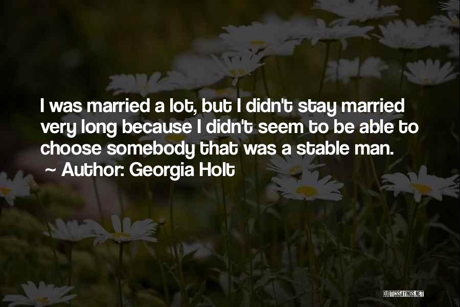 Georgia Holt Quotes: I Was Married A Lot, But I Didn't Stay Married Very Long Because I Didn't Seem To Be Able To