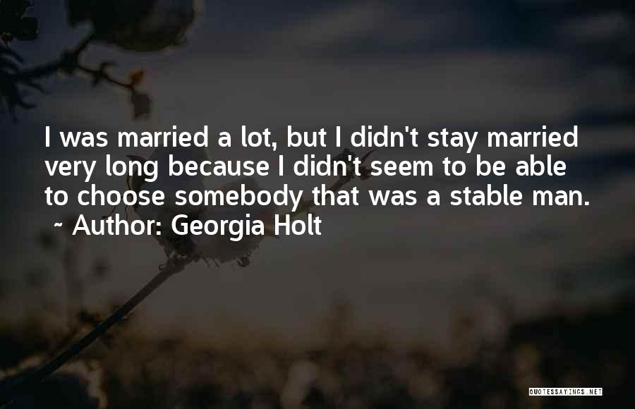 Georgia Holt Quotes: I Was Married A Lot, But I Didn't Stay Married Very Long Because I Didn't Seem To Be Able To