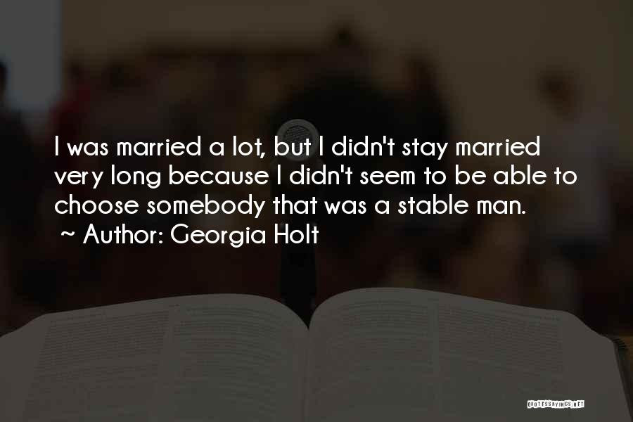 Georgia Holt Quotes: I Was Married A Lot, But I Didn't Stay Married Very Long Because I Didn't Seem To Be Able To