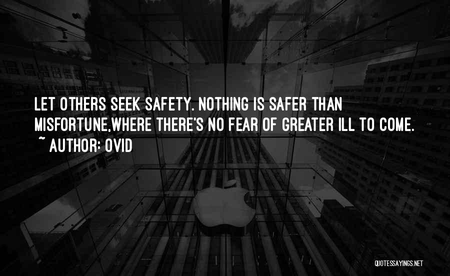 Ovid Quotes: Let Others Seek Safety. Nothing Is Safer Than Misfortune,where There's No Fear Of Greater Ill To Come.