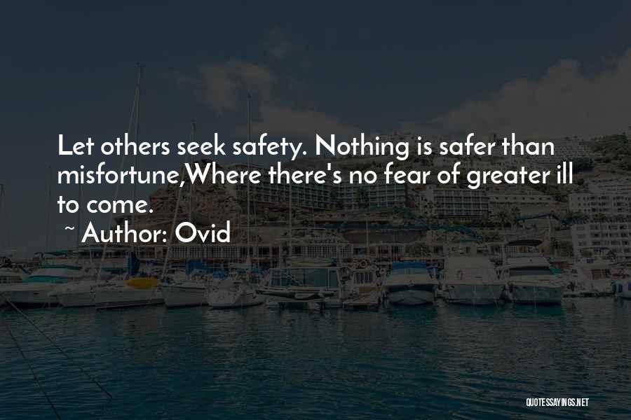 Ovid Quotes: Let Others Seek Safety. Nothing Is Safer Than Misfortune,where There's No Fear Of Greater Ill To Come.