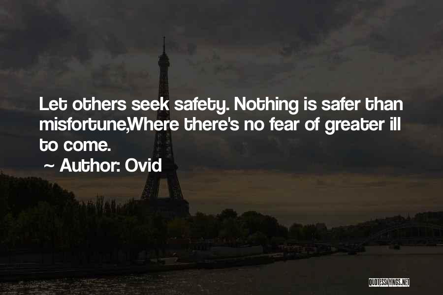 Ovid Quotes: Let Others Seek Safety. Nothing Is Safer Than Misfortune,where There's No Fear Of Greater Ill To Come.
