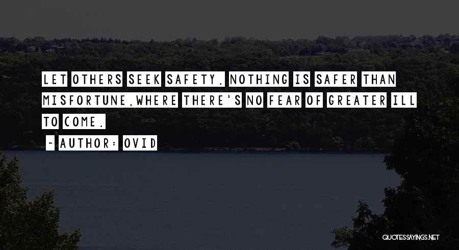 Ovid Quotes: Let Others Seek Safety. Nothing Is Safer Than Misfortune,where There's No Fear Of Greater Ill To Come.