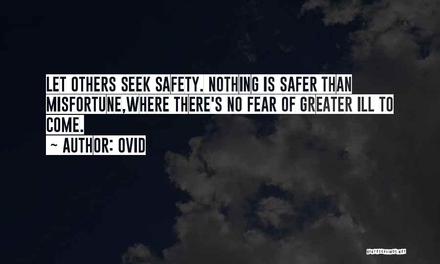Ovid Quotes: Let Others Seek Safety. Nothing Is Safer Than Misfortune,where There's No Fear Of Greater Ill To Come.